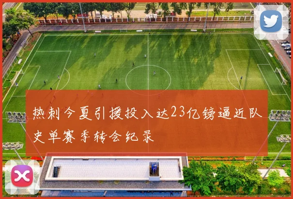 热刺今夏引援投入达23亿镑逼近队史单赛季转会纪录