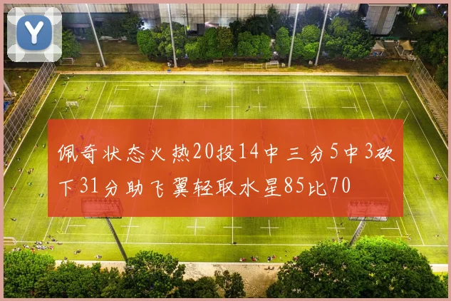 佩奇状态火热20投14中三分5中3砍下31分助飞翼轻取水星85比70